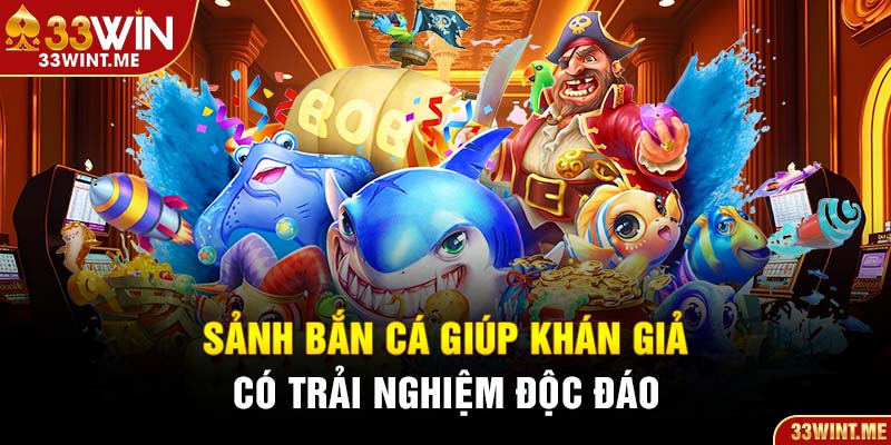 Sảnh bắn cá giúp khán giả có trải nghiệm độc đáo